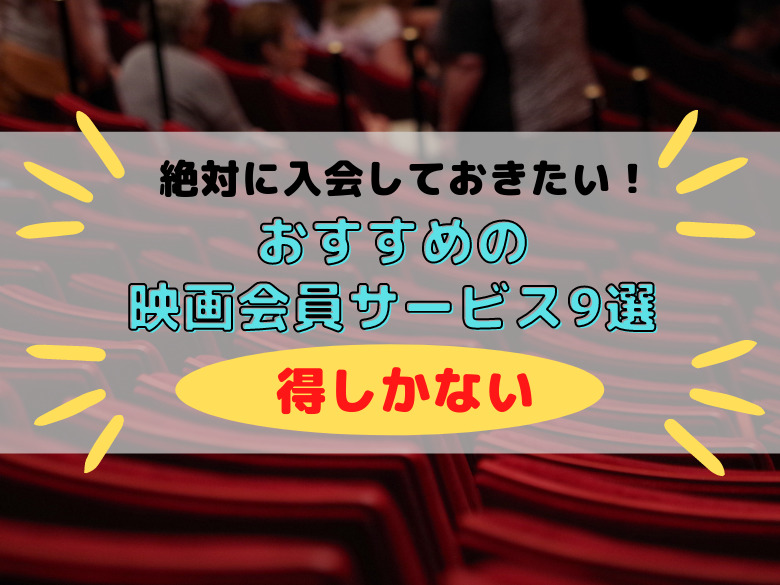 絶対に入会しておきたい おすすめの映画会員サービス9選 得しかない おうち最高