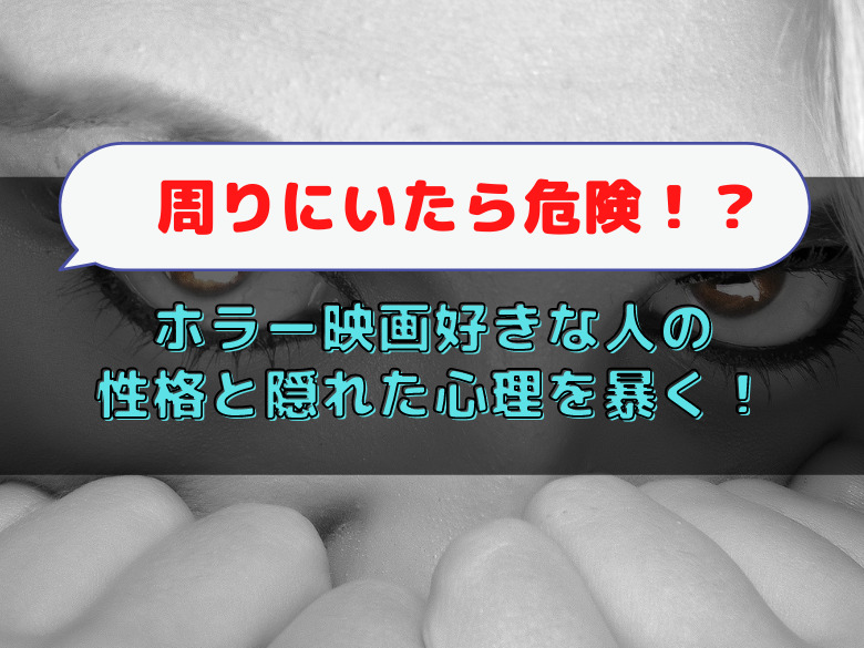 周りにいたら危険 ホラー映画好きな人の性格と隠れた心理を暴く おうち最高